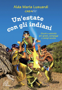 Un' estate con gli indiani. Giochi e attività per grest, campeggi e campi scuola