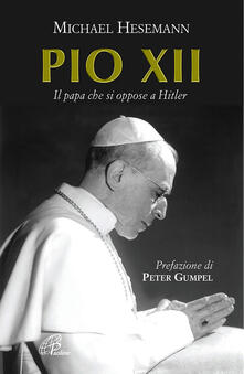 Pio XII. Il papa che si oppose a Hitler.pdf
