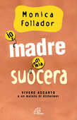 Libro Io madre di mia suocera. Vivere accanto a un malato di Alzheimer Monica Follador