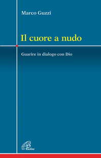 Il cuore a nudo. Guarire in dialogo con Dio