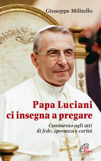 Papa Luciani ci insegna a pregare. Commento agli atti di fede, speranza e carità