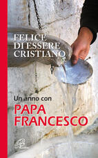 Libro Felice di essere cristiano. Un anno con Papa Francesco