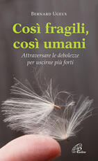 Libro Così fragili così umani. Attraversare le debolezze per uscirne più forti Bernard Ugeux