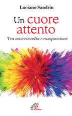 Libro Un cuore attento. Tra misericordia e compassione Luciano Sandrin