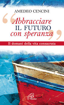 «Abbracciare il futuro con speranza». Il domani della vita consacrata.pdf