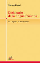 Libro Dizionario della lingua inaudita. La lingua e la Rivoluzione Marco Guzzi