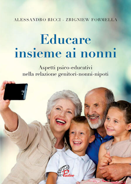 Educare insieme ai nonni. Aspetti psico-educativi nella relazione genitori- nonni-nipoti - Alessandro Ricci - Zbigniew Formella - - Libro - Paoline Editoriale Libri - La famiglia | IBS