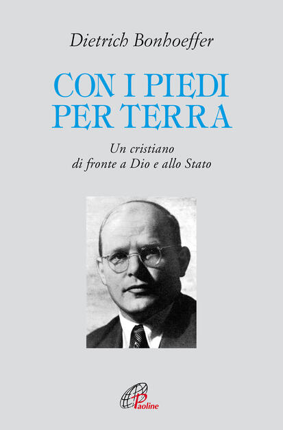 Con I Piedi Per Terra Un Cristiano Di Fronte A Dio E Allo Stato Dietrich Bonhoeffer Libro Paoline Editoriale Libri Letture Cristiane Del Secondo Millennio Ibs