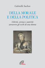 Libro Della morale e della politica. Libertà, scienza e autorità attraverso gli occhi di una donna Gabrielle Suchon