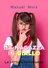 Libro La vittima scomparsa. La ragazza in giallo Manuel Mura