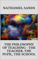 Ebook The philosophy of teaching. The teacher, the pupil, the school Nathaniel Sands