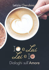 Libro Io e lui. Lei e io. Dialoghi sull'amore Letizia Cherubino