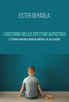 I disturbi dello spettro autistico. Lintervento educativo a scuola.pdf