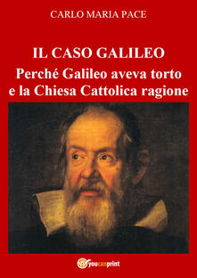Il caso Galileo. Perché Galileo aveva torto e la Chiesa Cattolica ragione.pdf