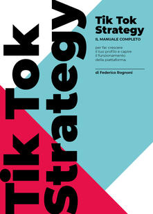 TikTok strategy. Manuale completo per far crescere il tuo profilo e capire il funzionamento della piattaforma.pdf
