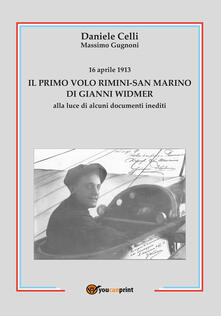 16 aprile 1913. Il primo volo Rimini-San Marino di Gianni Widmer alla luce di alcuni documenti inediti.pdf