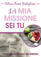 Libro La mia missione sei tu. I miei primi 20 anni da dietista Ileana Dirutigliano