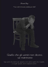 Libro Quello che gli uomini non dicono, sul matrimonio Riccardo Rinzi