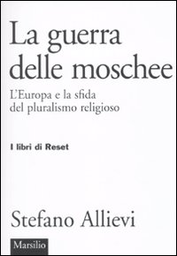 LA guerra delle moschee. L'Europa e la sfida del pluralismo religioso