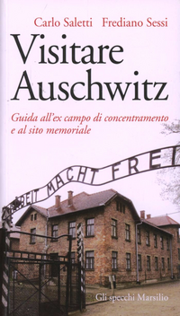 Visitare Auschwitz. Guida all'ex campo di concentramento e al sito memoriale