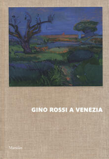 Gino Rossi a Venezia. Dialogo tra le collezioni di Fondazione Cariverona e Ca Pesaro. Ediz. a colori.pdf