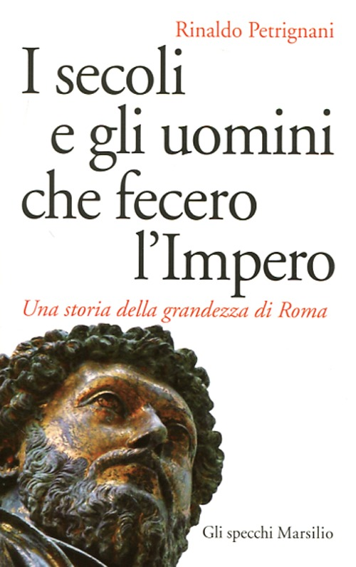 I secoli e gli uomini che fecero l'Impero. Una storia della grandezza di Roma