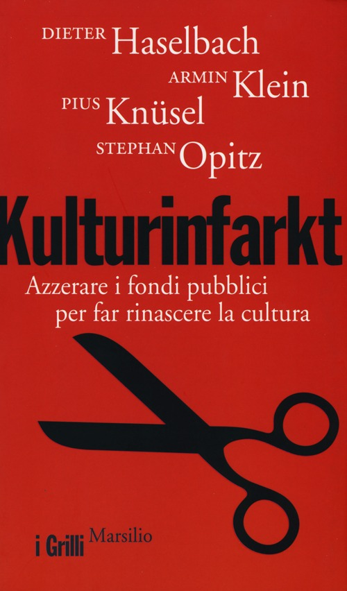 Kulturinfarkt. Azzerare i fondi pubblici per far rinascere la cultura