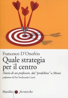 Quale strategia per il centro. Diario di un professore, dal «predellino» a Monti.pdf