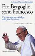 Libro Ero Bergoglio, sono Francesco. Il primo reportage sul papa dalla fine del mondo Cristian Martini Grimaldi