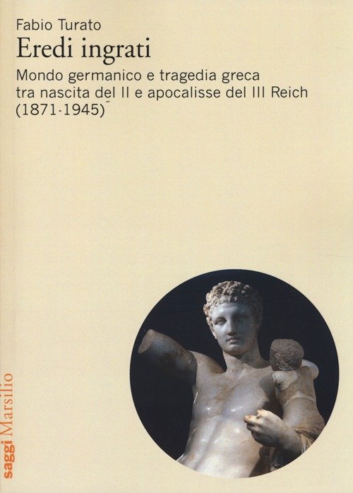 Eredi ingrati. Mondo germanico e tragedia greca tra nascita del II e apocalisse del III Reich (1871-1945)