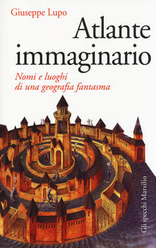 Atlante immaginario. Nomi e luoghi di una geografia fantasma.pdf