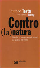 Libro Contro(la)natura. Perché la natura non è buona né giusta né bella Chicco Testa Patrizia Feletig