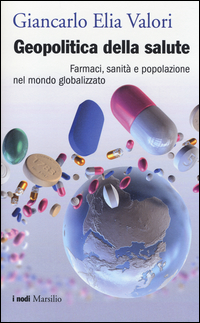 Geopolitica della salute. Farmaci, sanità e popolazione nel mondo globalizzato