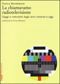 La chiamavamo radiotelevisione. Saggi e interventi dagli anni novanta a oggi Scarica PDF EPUB
