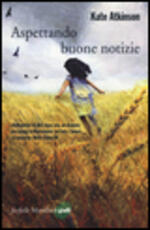 Libro Aspettando buone notizie Kate Atkinson