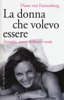 La donna che volevo essere. Famiglia, amore, bellezza e moda.pdf