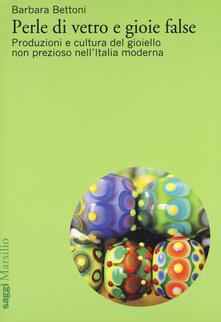 Perle di vetro e gioie false. Produzioni e cultura del gioiello non prezioso nellItalia moderna.pdf