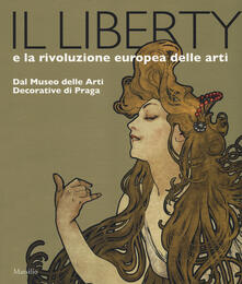 Il liberty e la rivoluzione europea delle arti. Dal Museo delle Arti Decorative di Praga. Catalogo della mostra, (Trieste, 23 giugno 2017-7 gennaio 2018). Ediz. a colori.pdf