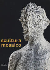 Libro Scultura mosaico. Catalogo della mostra (Ravenna, 8 ottobre-26 novembre 2017). Ediz. italiana e inglese