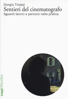Sentieri del cinematografo. Sguardi teorici e percorsi nella pratica.pdf