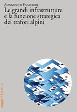 Libro Le grandi infrastrutture e la funzione strategica dei trafori alpini Alessandro Focaracci