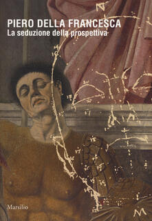 Piero della Francesca. La seduzione della prospettiva. Catalogo della mostra (Sansepolcro, 24 marzo 2018-6 gennaio 2019). Ediz. a colori.pdf