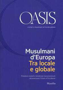 Oasis. Cristiani e musulmani nel mondo globale (2018). Vol. 28: Musulmani dEuropa. Tra locale e globale..pdf