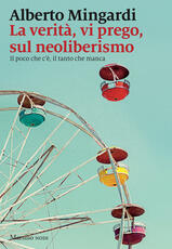 Libro La verità, vi prego, sul neoliberismo. Il poco che c'è, il tanto che manca Alberto Mingardi
