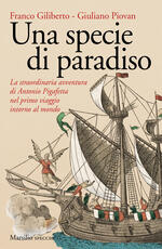 Libro Una specie di paradiso. La straordinaria avventura di Antonio Pigafetta nel primo viaggio intorno al mondo Franco Giliberto Giuliano Piovan