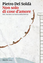 Libro Non solo di cose d'amore. Noi, Socrate e la ricerca della felicità Pietro Del Soldà