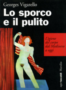 Lo sporco e il pulito. L'igiene e il corpo dal Medioevo a oggi