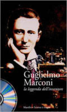 Guglielmo Marconi. La leggenda dellinventore. Con CD-ROM.pdf