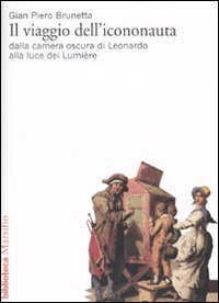 Il viaggio dell'icononauta. Dalla camera oscura di Leonardo alla luce dei Lumière