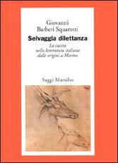 Libro Selvaggia dilettanza. La caccia nella letteratura italiana dalle origini a Marino Giovanni Bàrberi Squarotti